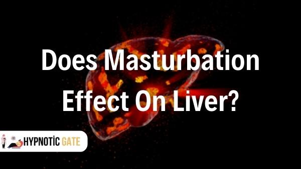 Does Masturbation Effect On Liver?