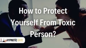 How to Protect Yourself From Toxic Person?