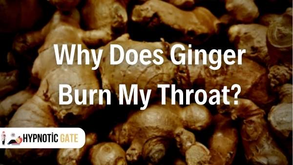 Why Does Ginger Burn My Throat