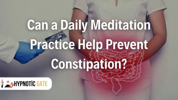 Can a Daily Meditation Practice Help Prevent Constipation?