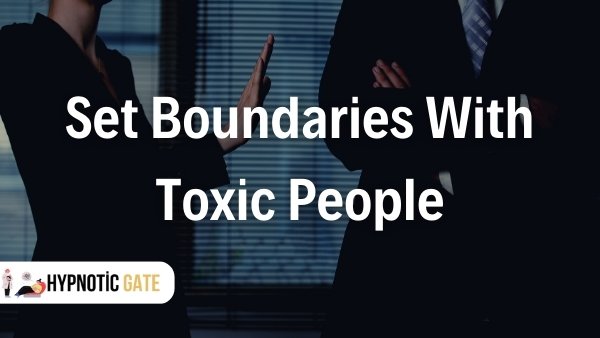 Set Boundaries With Toxic People