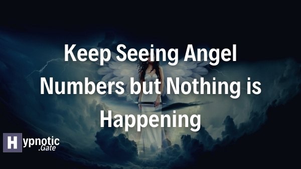 Keep Seeing Angel Numbers but Nothing is Happening