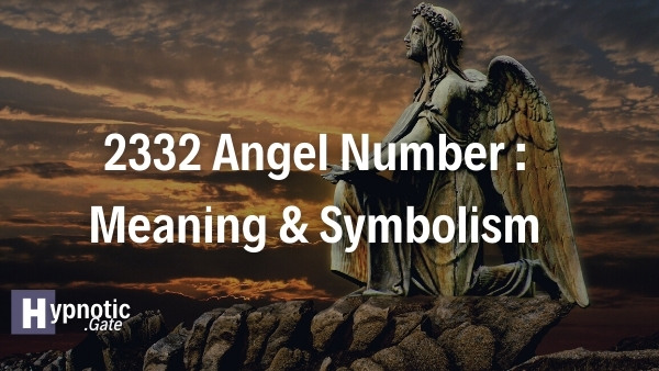 2332 Angel Number : Meaning & Symbolism